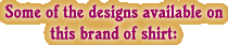 Some of the designs available